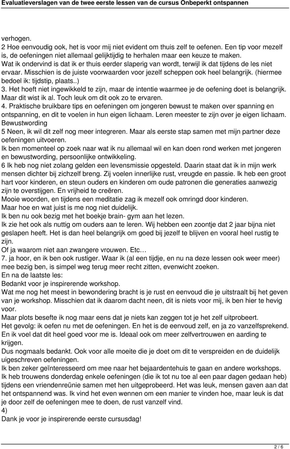 (hiermee bedoel ik: tijdstip, plaats..) 3. Het hoeft niet ingewikkeld te zijn, maar de intentie waarmee je de oefening doet is belangrijk. Maar dit wist ik al. Toch leuk om dit ook zo te ervaren. 4.