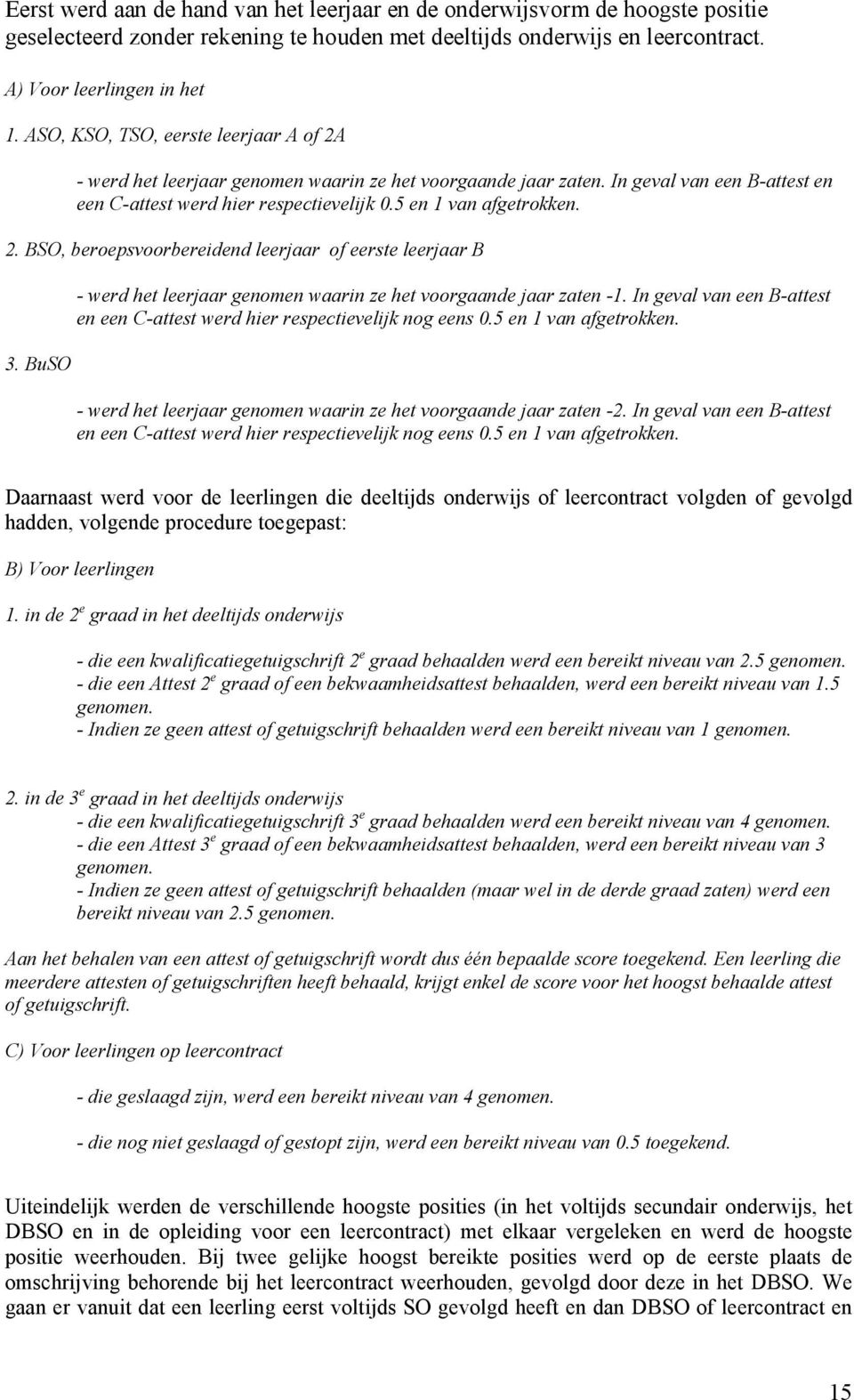 BuSO - werd het leerjaar genomen waarin ze het voorgaande jaar zaten -1. In geval van een B-attest en een C-attest werd hier respectievelijk nog eens 0.5 en 1 van afgetrokken.