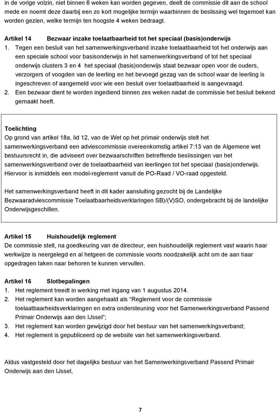 Tegen een besluit van het samenwerkingsverband inzake toelaatbaarheid tot het onderwijs aan een speciale school voor basisonderwijs in het samenwerkingsverband of tot het speciaal onderwijs clusters