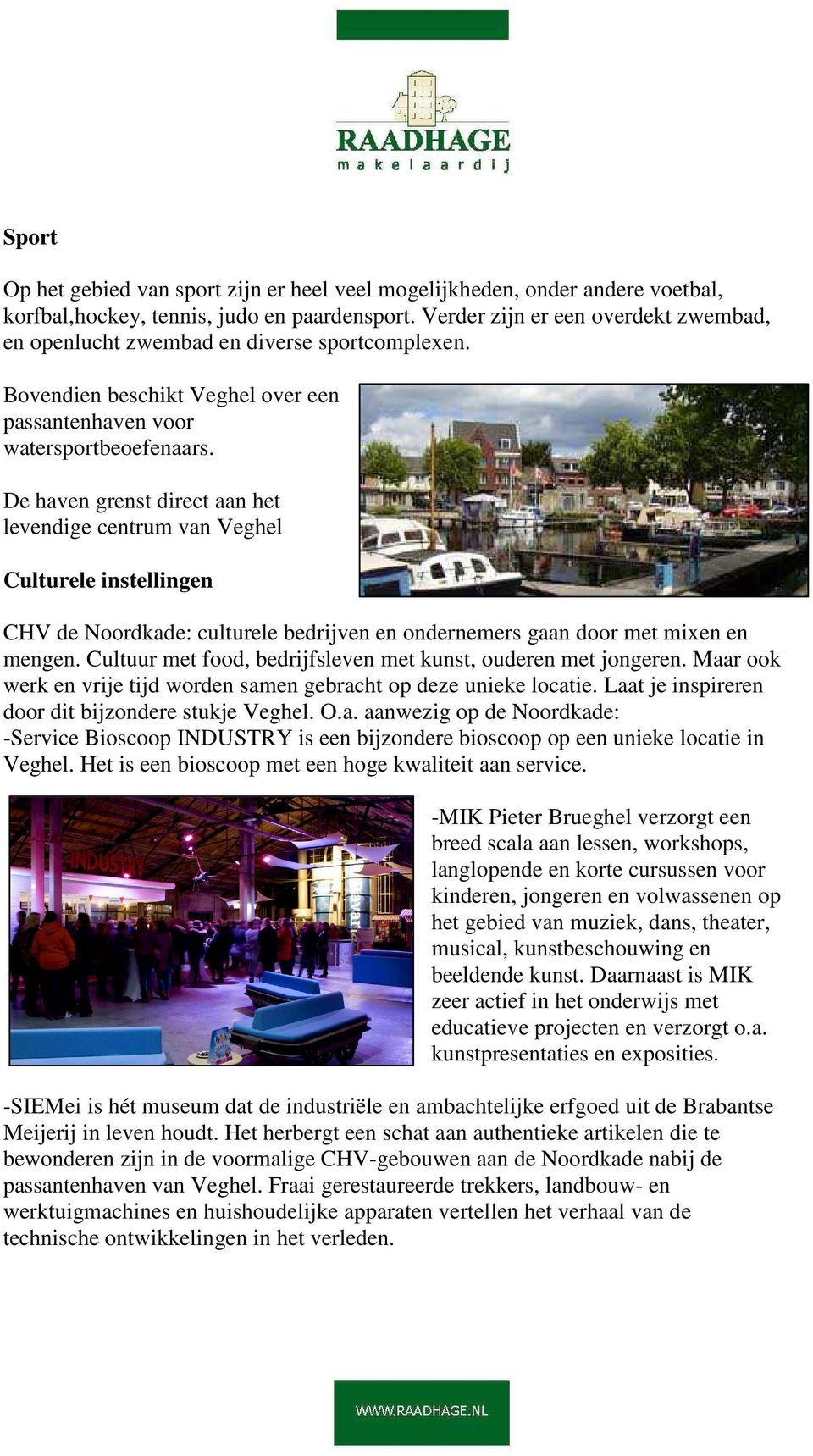 De haven grenst direct aan het levendige centrum van Veghel Culturele instellingen CHV de Noordkade: culturele bedrijven en ondernemers gaan door met mixen en mengen.