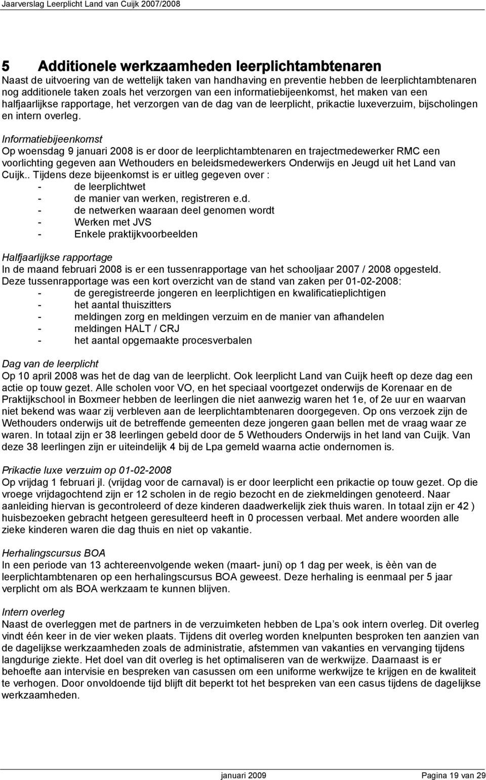 Informatiebijeenkomst Op woensdag 9 januari 2008 is er door de leerplichtambtenaren en trajectmedewerker RMC een voorlichting gegeven aan Wethouders en beleidsmedewerkers Onderwijs en Jeugd uit het