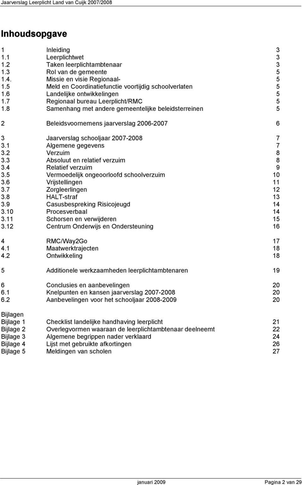 8 Samenhang met andere gemeentelijke beleidsterreinen 5 2 Beleidsvoornemens jaarverslag 2006-2007 6 3 Jaarverslag schooljaar 2007-2008 7 3.1 Algemene gegevens 7 3.2 Verzuim 8 3.