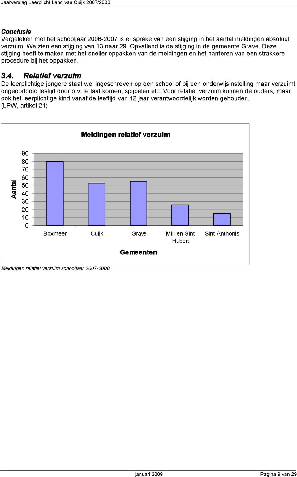 Relatief verzuim De leerplichtige jongere staat wel ingeschreven op een school of bij een onderwijsinstelling maar verzuimt ongeoorloofd lestijd door b.v. te laat komen, spijbelen etc.