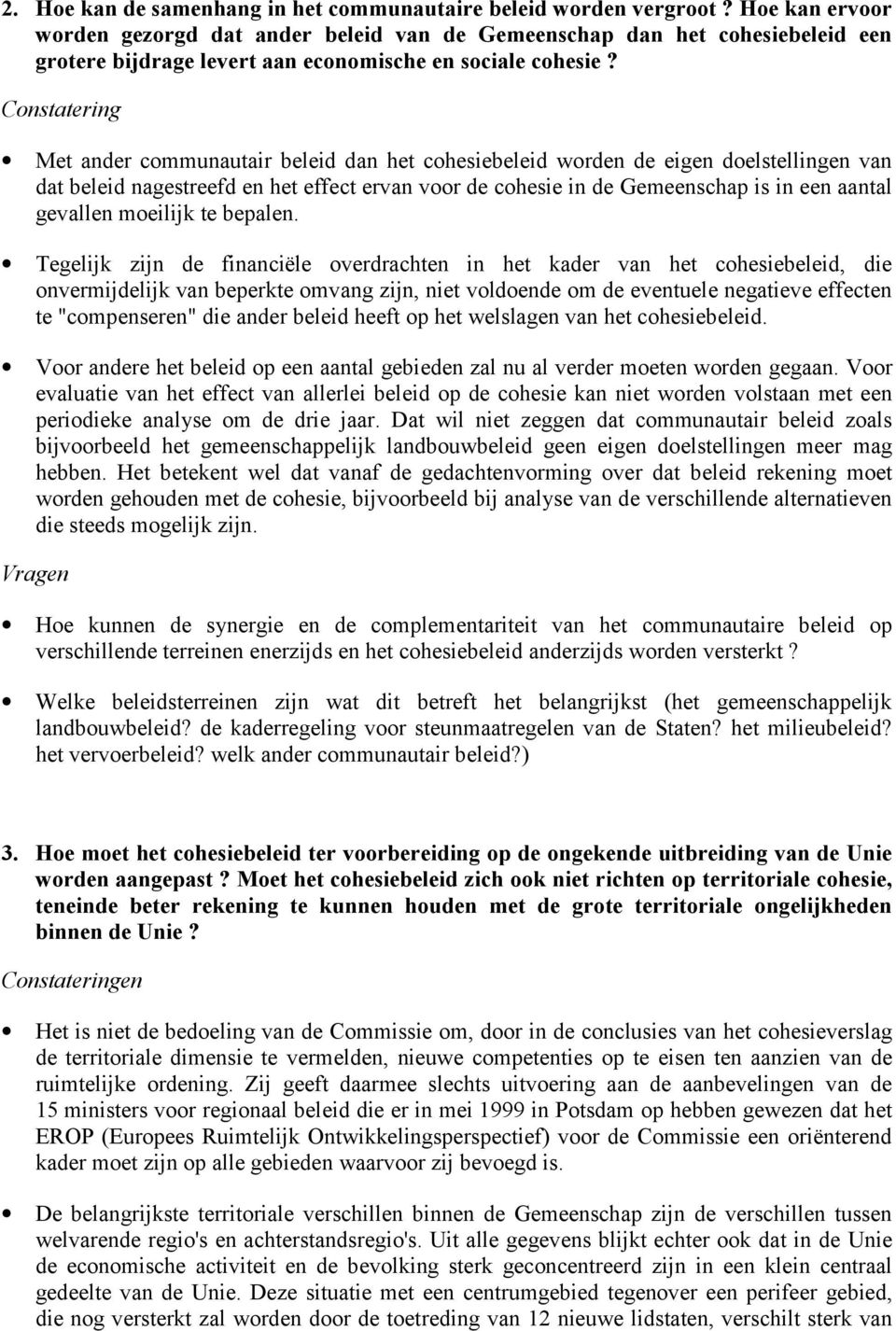 Constatering Met ander communautair beleid dan het cohesiebeleid worden de eigen doelstellingen van dat beleid nagestreefd en het effect ervan voor de cohesie in de Gemeenschap is in een aantal