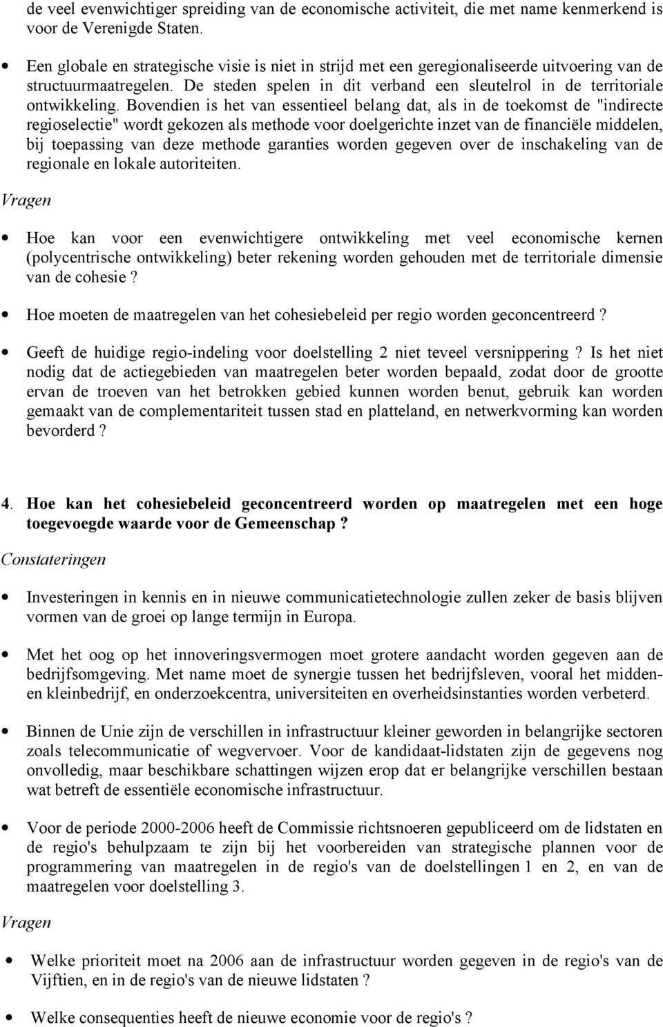 Bovendien is het van essentieel belang dat, als in de toekomst de "indirecte regioselectie" wordt gekozen als methode voor doelgerichte inzet van de financiële middelen, bij toepassing van deze