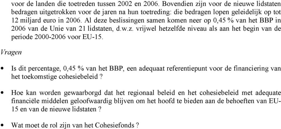 Al deze beslissingen samen komen neer op 0,45 % van het BBP in 2006 van de Unie van 21 lidstaten, d.w.z. vrijwel hetzelfde niveau als aan het begin van de periode 2000-2006 voor EU-15.