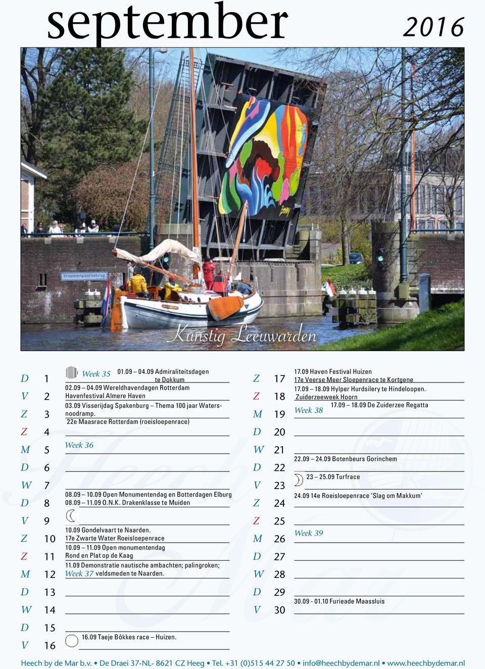 uiderzeeweek Hoorn.0.0 e uiderzee Regatta eek.0.0 Botenbeurs Gorinchem.0 Turfrace.0 e Roeisloepenrace Slag om akkum.0 Gondelvaart te Naarden. e warte ater Roeisloepenrace.0.0 Open monumentendag Rond en Plat op de Kaag.