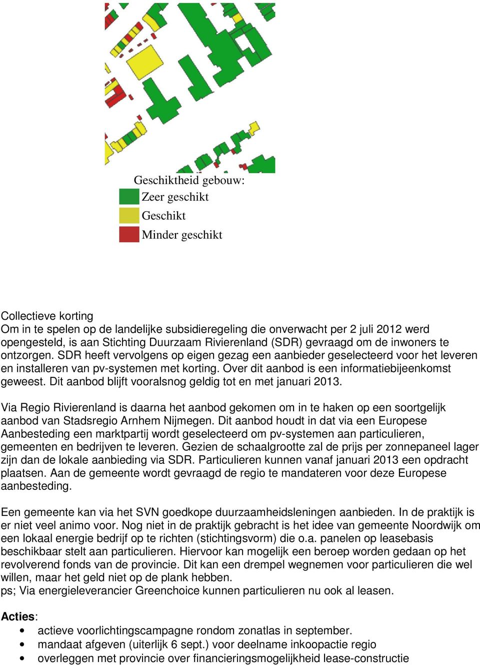 Over dit aanbod is een informatiebijeenkomst geweest. Dit aanbod blijft vooralsnog geldig tot en met januari 2013.