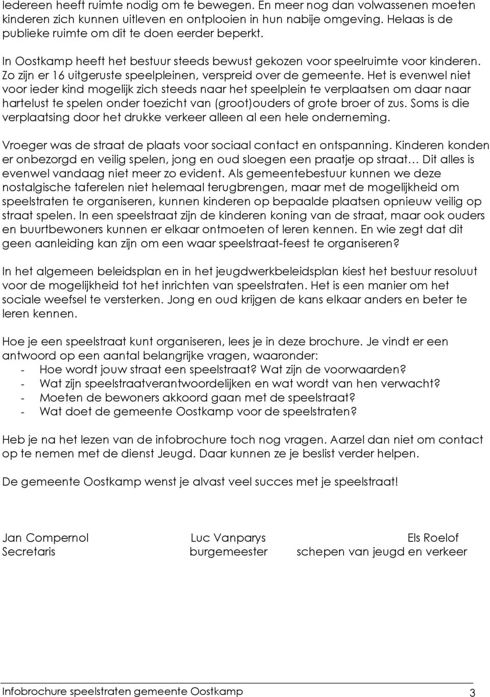 Zo zijn er 16 uitgeruste speelpleinen, verspreid over de gemeente.