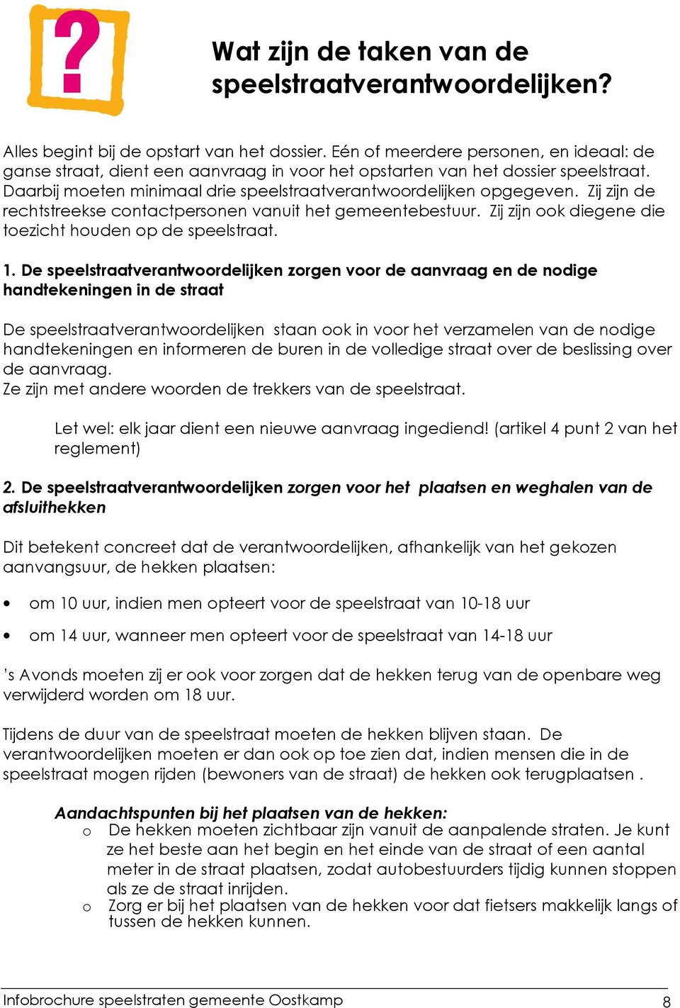 Zij zijn de rechtstreekse contactpersonen vanuit het gemeentebestuur. Zij zijn ook diegene die toezicht houden op de speelstraat. 1.