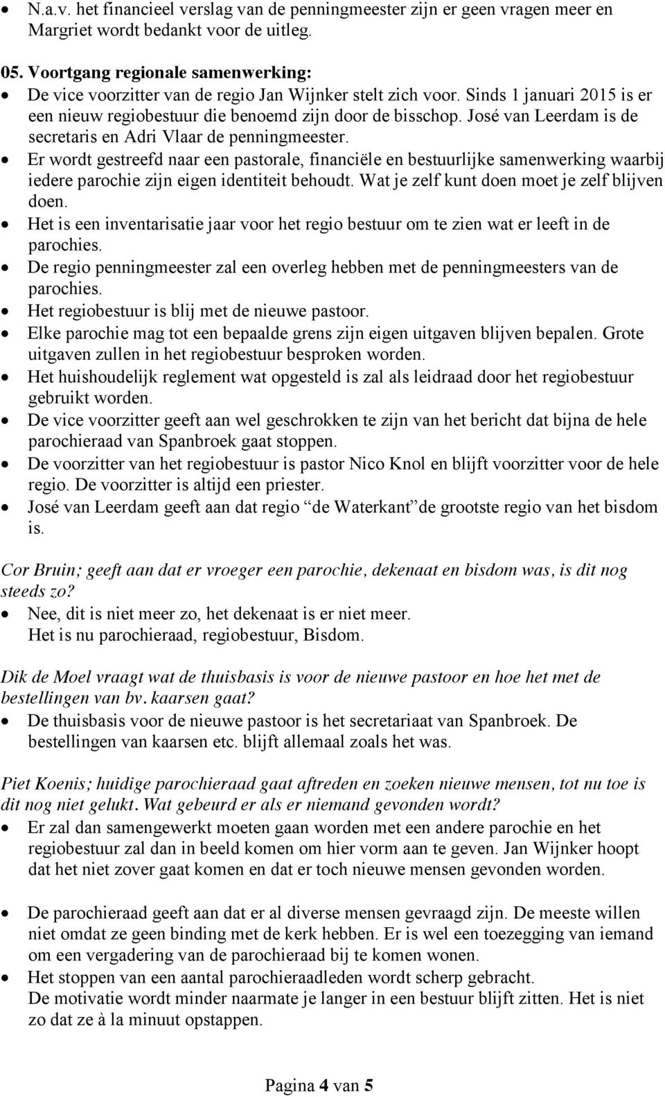 José van Leerdam is de secretaris en Adri Vlaar de penningmeester. Er wordt gestreefd naar een pastorale, financiële en bestuurlijke samenwerking waarbij iedere parochie zijn eigen identiteit behoudt.