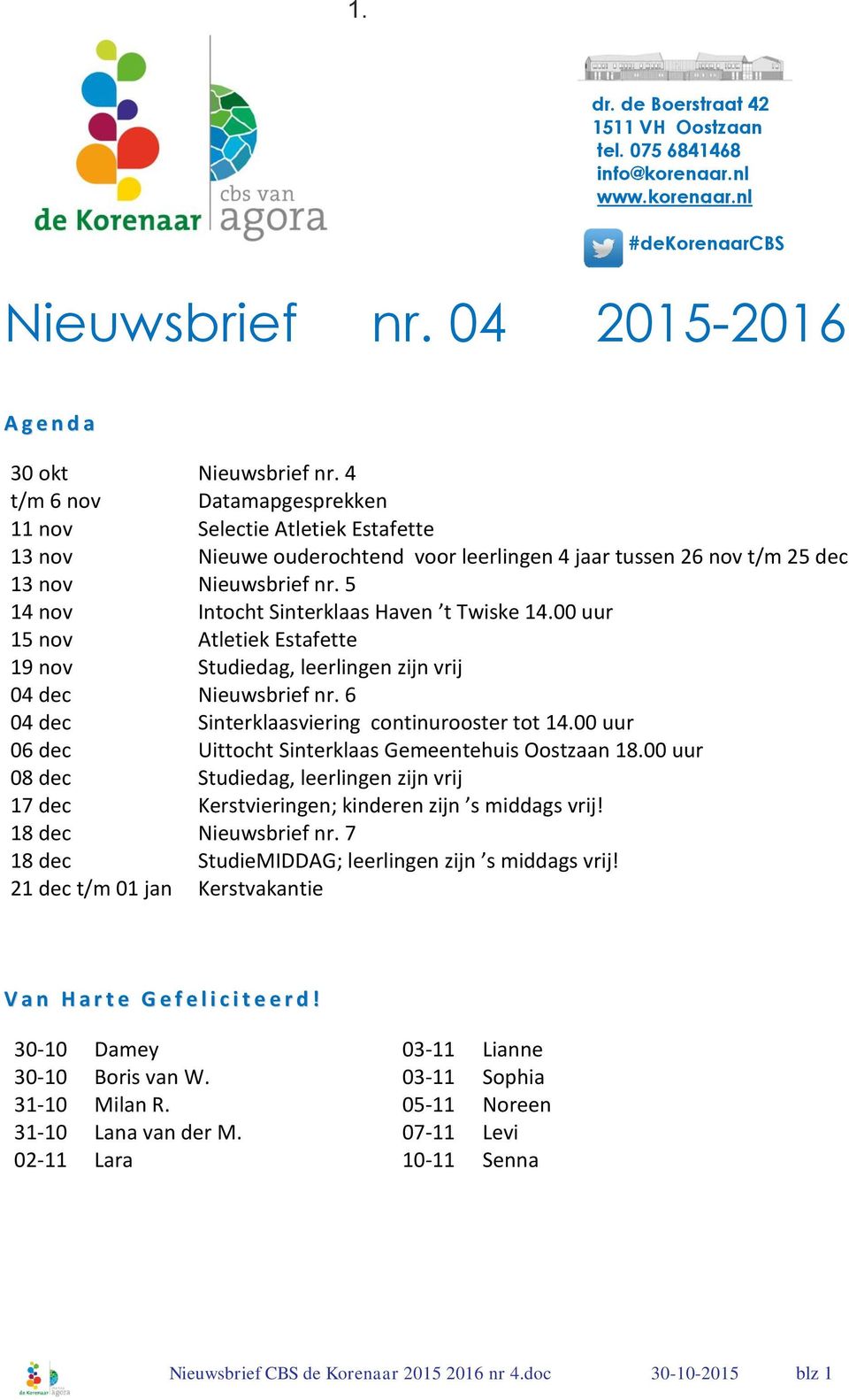 5 14 nov Intocht Sinterklaas Haven t Twiske 14.00 uur 15 nov Atletiek Estafette 19 nov Studiedag, leerlingen zijn vrij 04 dec Nieuwsbrief nr. 6 04 dec Sinterklaasviering continurooster tot 14.