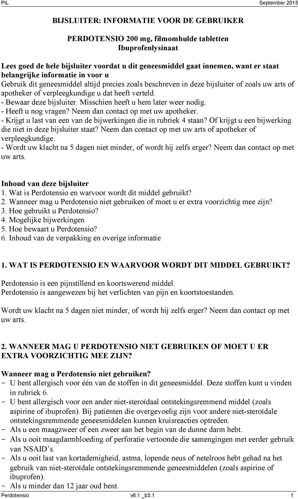 Misschien heeft u hem later weer nodig. - Heeft u nog vragen? Neem dan contact op met uw apotheker. - Krijgt u last van een van de bijwerkingen die in rubriek 4 staan?