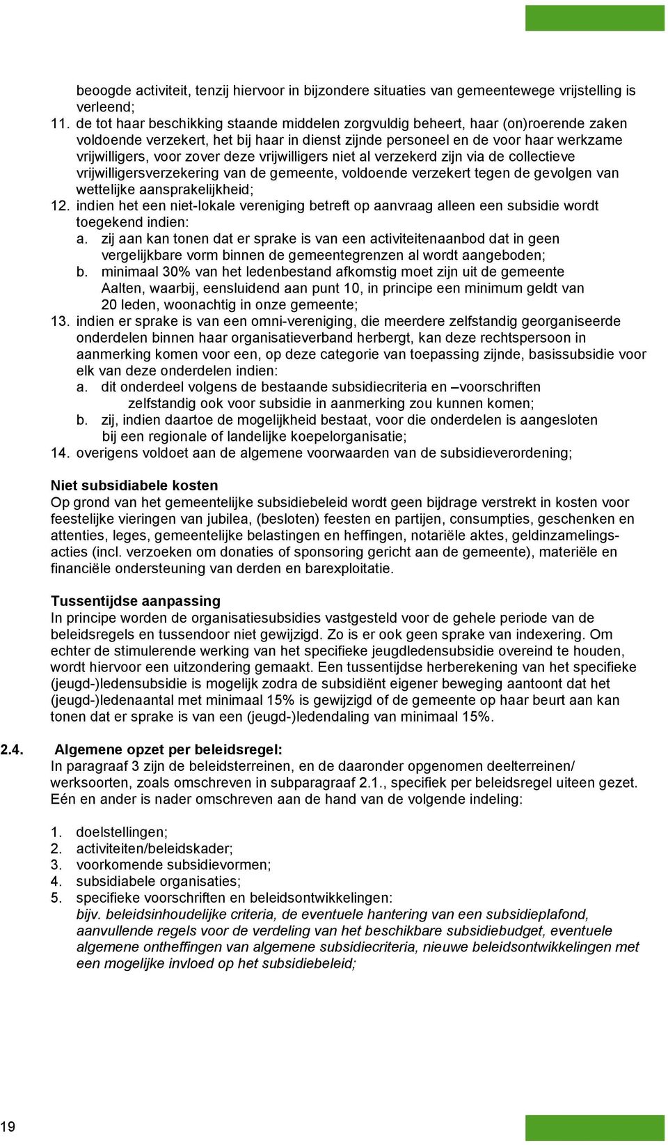 deze vrijwilligers niet al verzekerd zijn via de collectieve vrijwilligersverzekering van de gemeente, voldoende verzekert tegen de gevolgen van wettelijke aansprakelijkheid; 12.