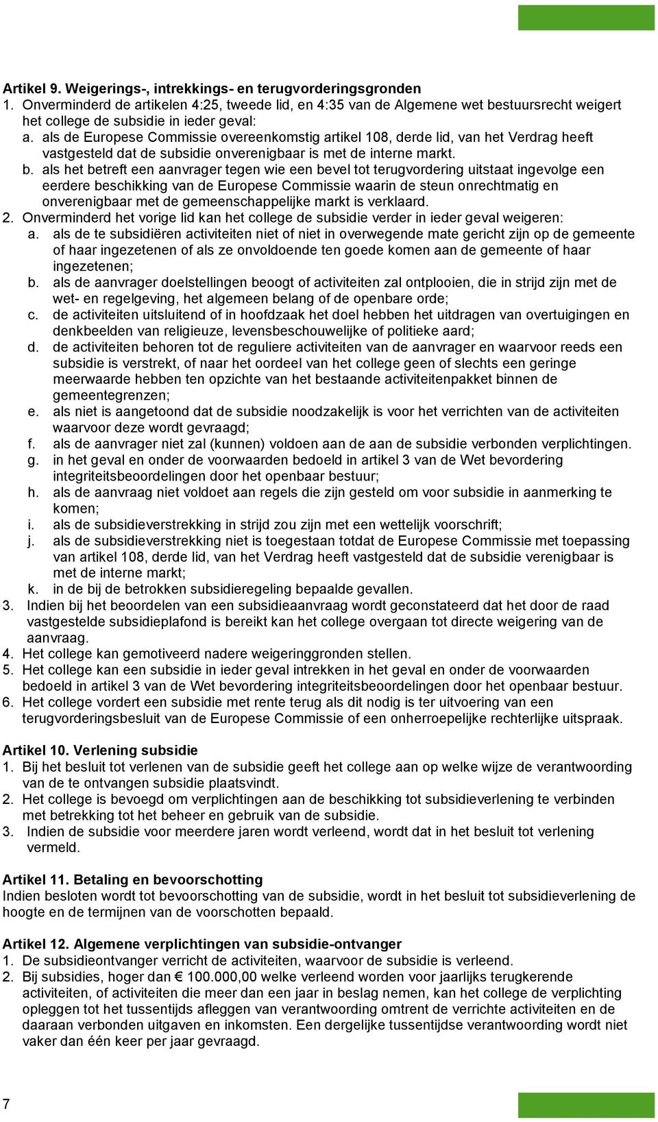 als de Europese Commissie overeenkomstig artikel 108, derde lid, van het Verdrag heeft vastgesteld dat de subsidie onverenigbaar is met de interne markt. b.