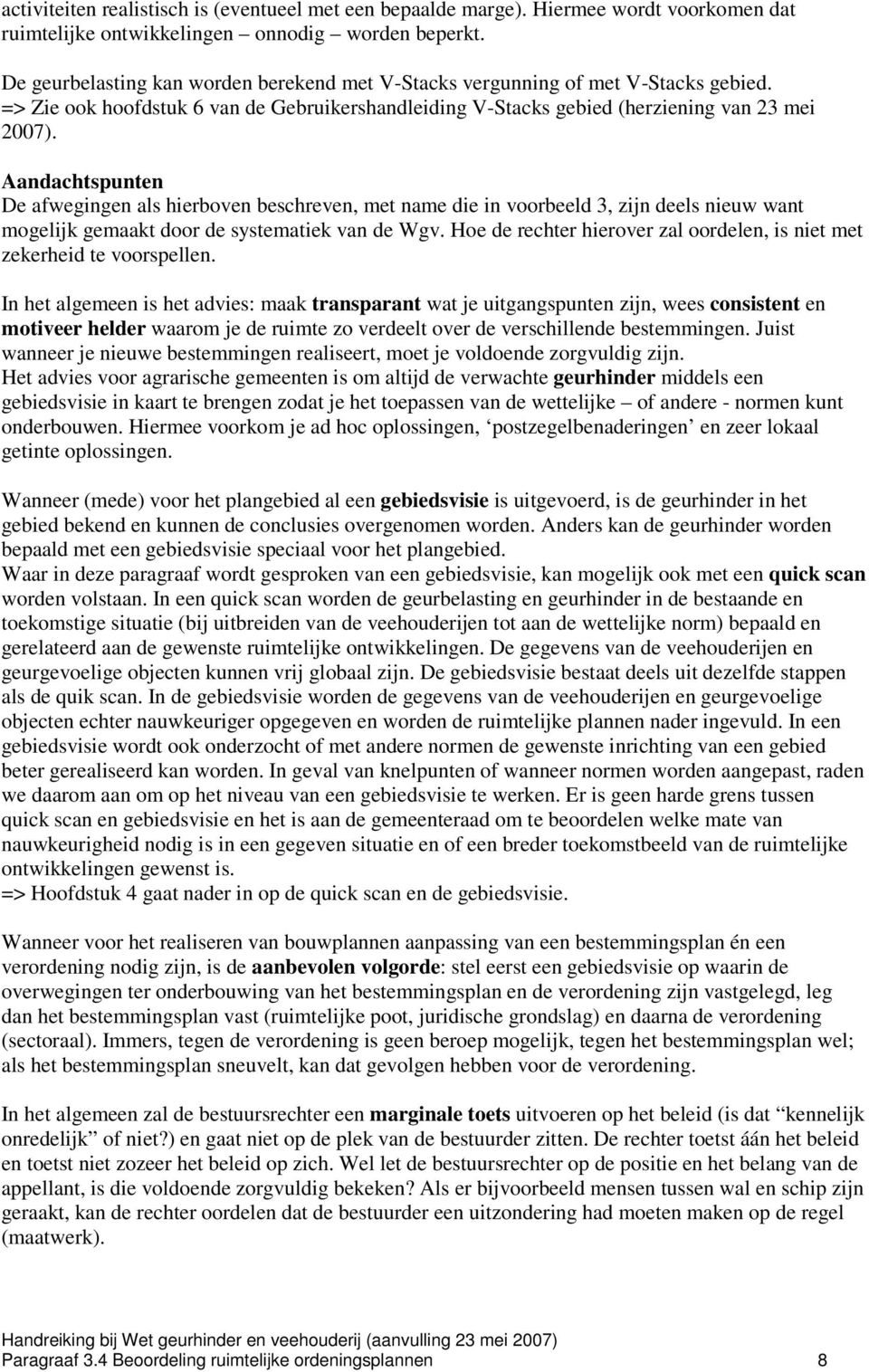 Aandachtspunten De afwegingen als hierboven beschreven, met name die in voorbeeld 3, zijn deels nieuw want mogelijk gemaakt door de systematiek van de Wgv.