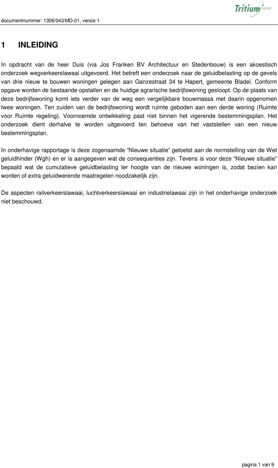 Conform opgave worden de bestaande opstallen en de huidige agrarische bedrijfswoning gesloopt.