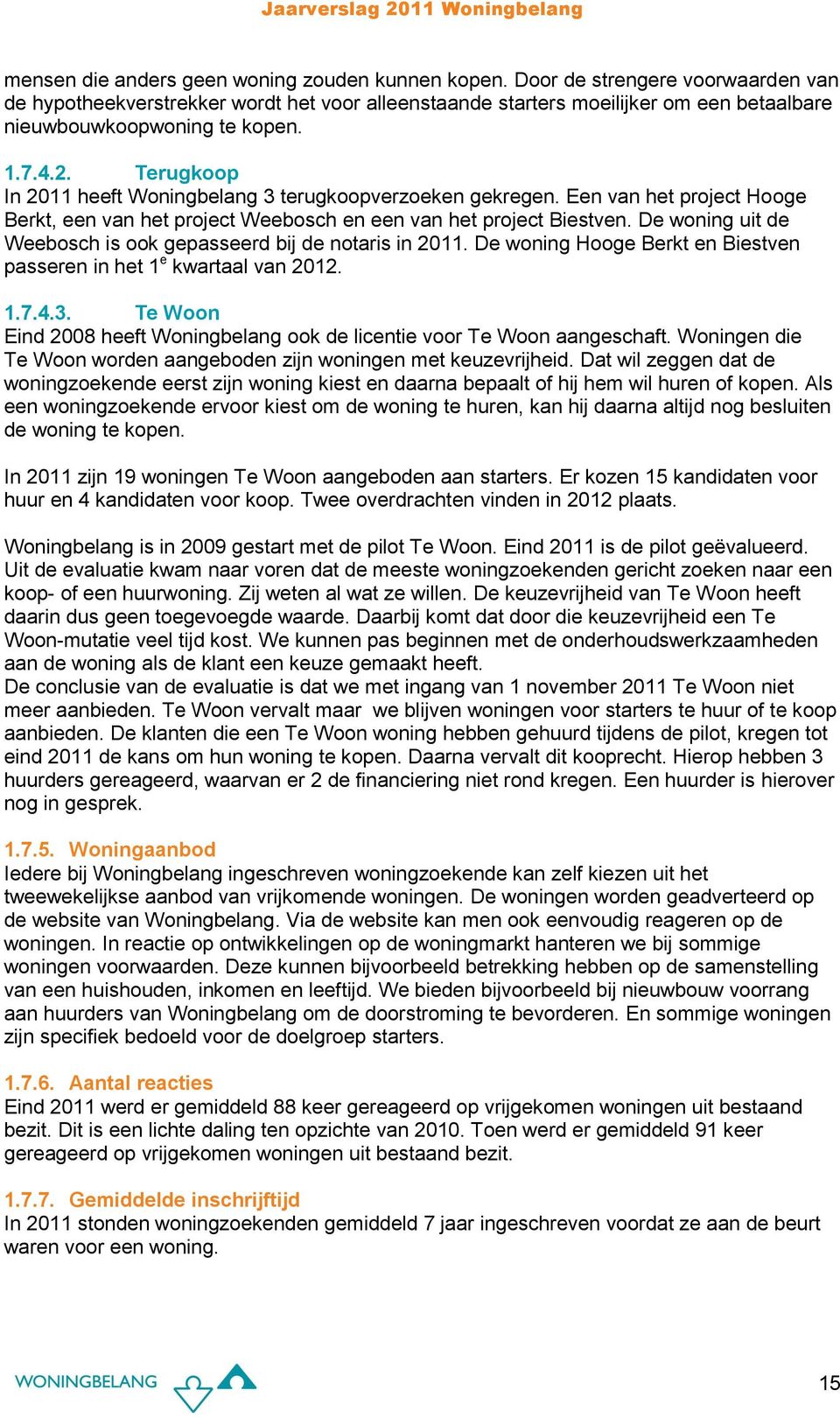 Terugkoop In 2011 heeft Woningbelang 3 terugkoopverzoeken gekregen. Een van het project Hooge Berkt, een van het project Weebosch en een van het project Biestven.