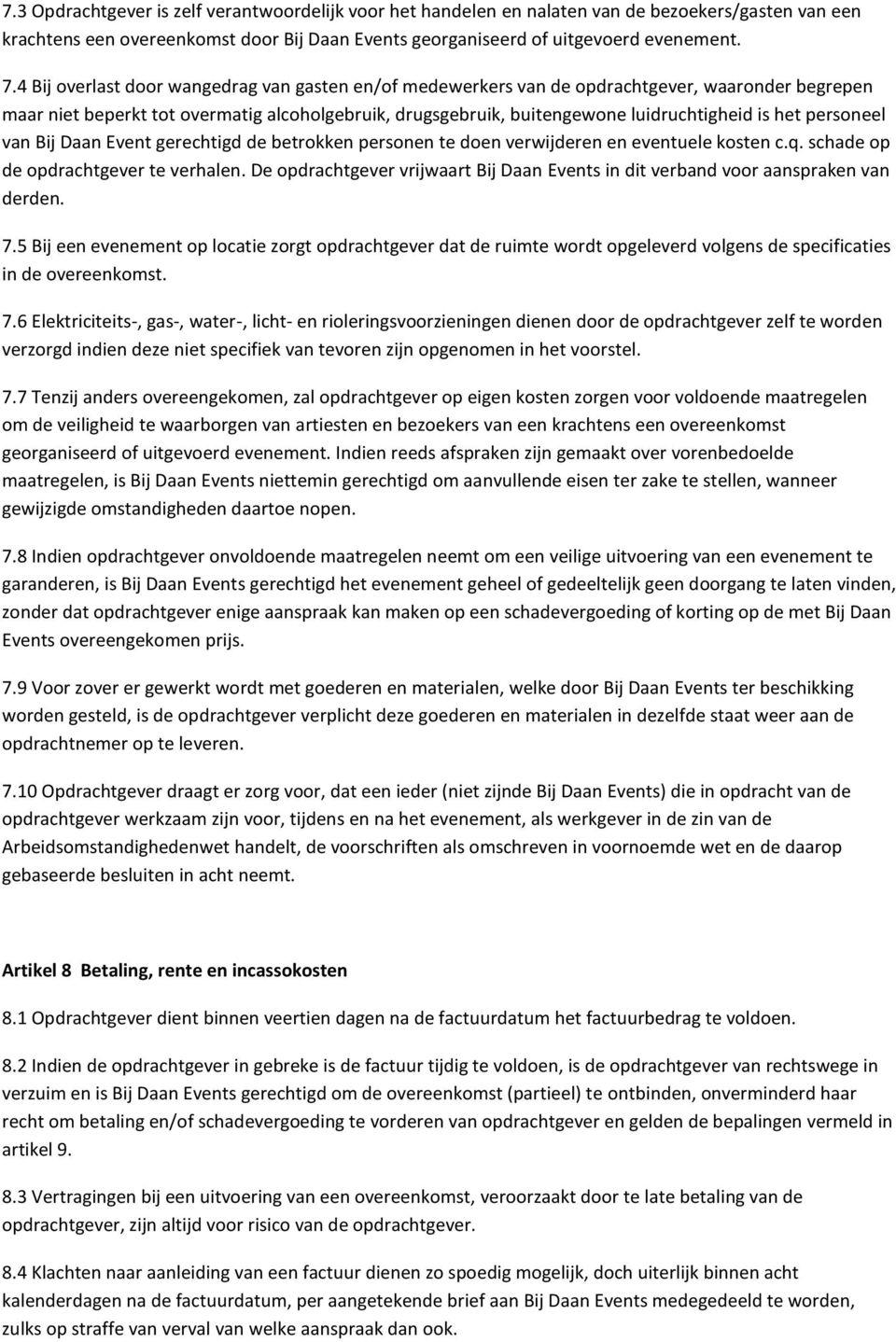 personeel van Bij Daan Event gerechtigd de betrokken personen te doen verwijderen en eventuele kosten c.q. schade op de opdrachtgever te verhalen.