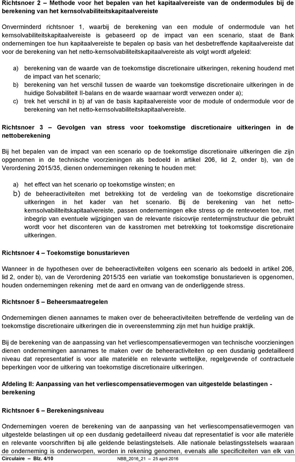 desbetreffende kapitaalvereiste dat voor de berekening van het netto-kernsolvabiliteitskapitaalvereiste als volgt wordt afgeleid: a) berekening van de waarde van de toekomstige discretionaire