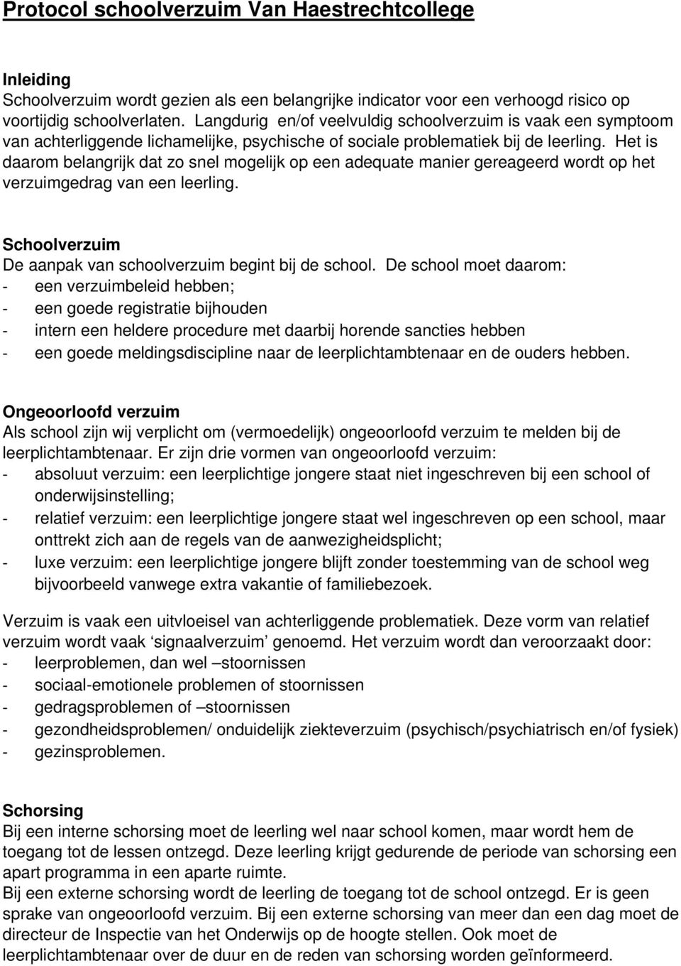 Het is daarom belangrijk dat zo snel mogelijk op een adequate manier gereageerd wordt op het verzuimgedrag van een leerling. Schoolverzuim De aanpak van schoolverzuim begint bij de school.