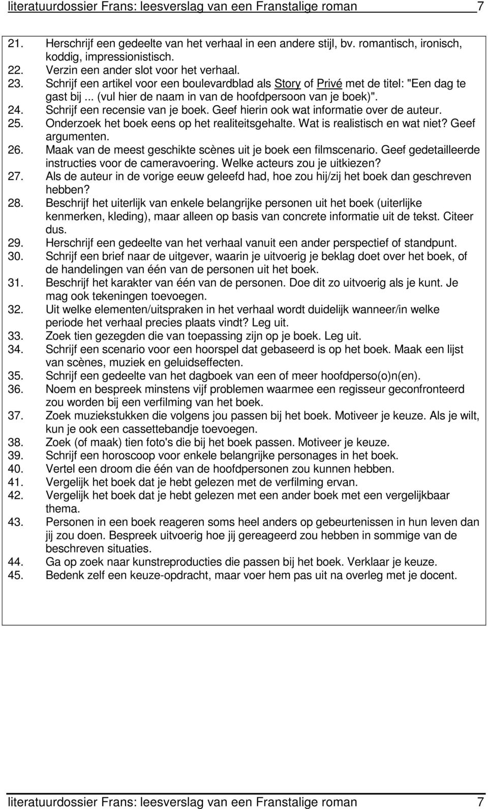 24. Schrijf een recensie van je boek. Geef hierin ook wat informatie over de auteur. 25. Onderzoek het boek eens op het realiteitsgehalte. Wat is realistisch en wat niet? Geef argumenten. 26.