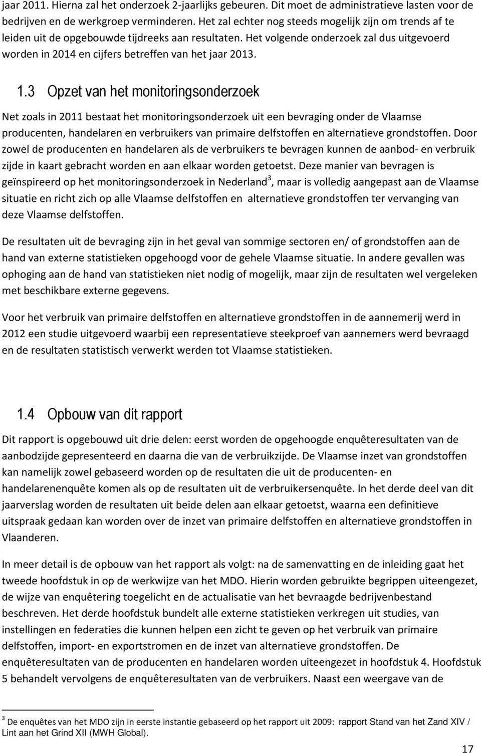 Het volgende onderzoek zal dus uitgevoerd worden in 2014 en cijfers betreffen van het jaar 2013. 1.