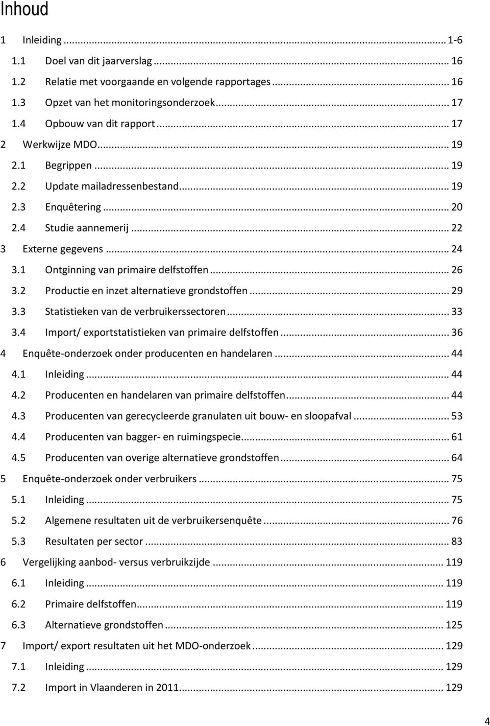 .. 26 3.2 Productie en inzet alternatieve grondstoffen... 29 3.3 Statistieken van de verbruikerssectoren... 33 3.4 Import/ exportstatistieken van primaire delfstoffen.