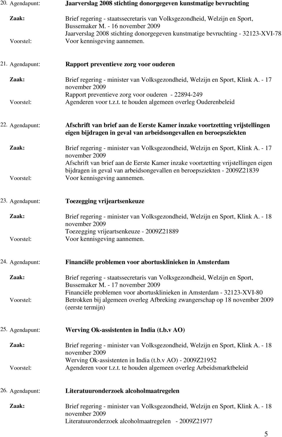 Agendapunt: Afschrift van brief aan de Eerste Kamer inzake voortzetting vrijstellingen eigen bijdragen in geval van arbeidsongevallen en beroepsziekten Brief regering - minister van Volksgezondheid,