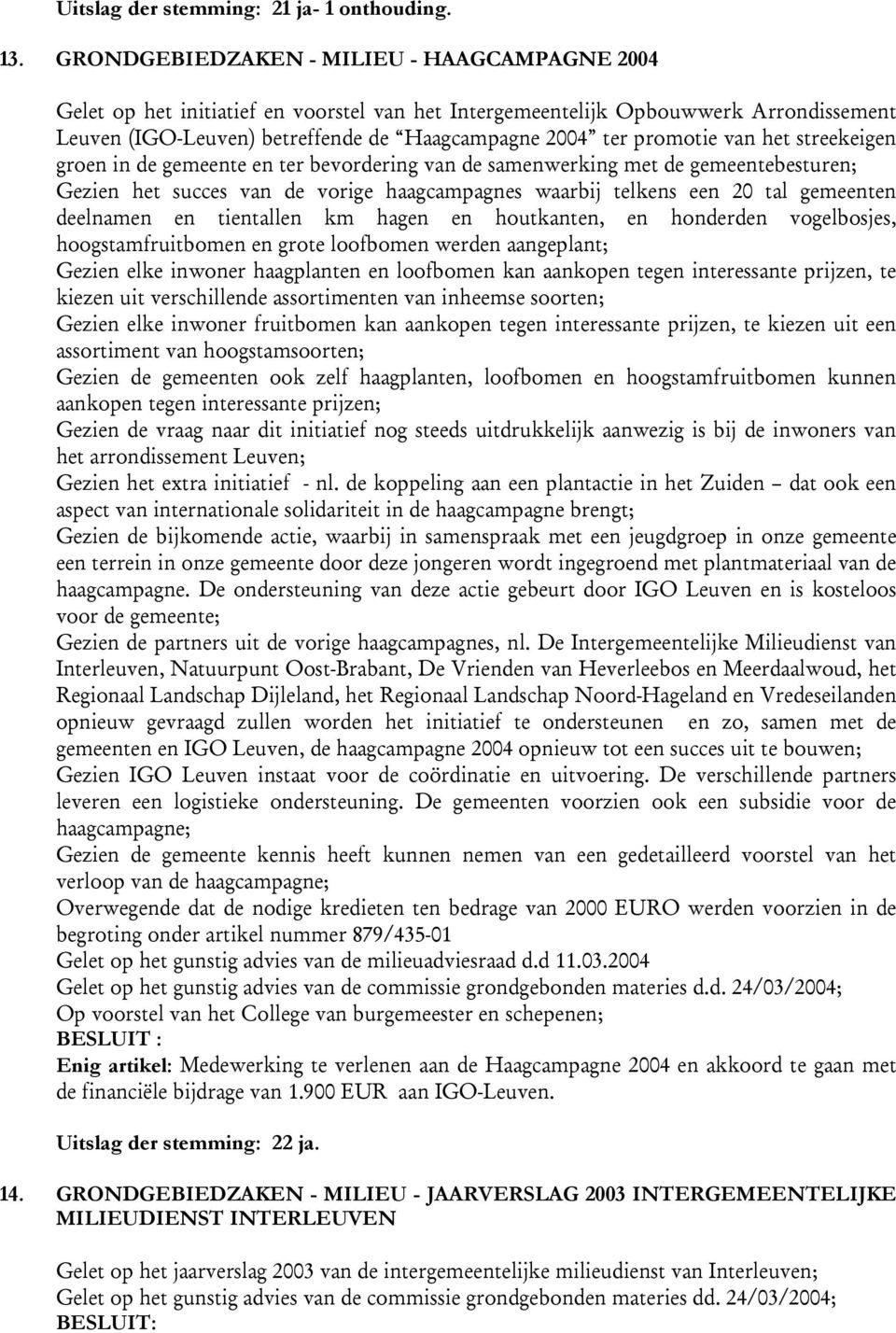 van het streekeigen groen in de gemeente en ter bevordering van de samenwerking met de gemeentebesturen; Gezien het succes van de vorige haagcampagnes waarbij telkens een 20 tal gemeenten deelnamen