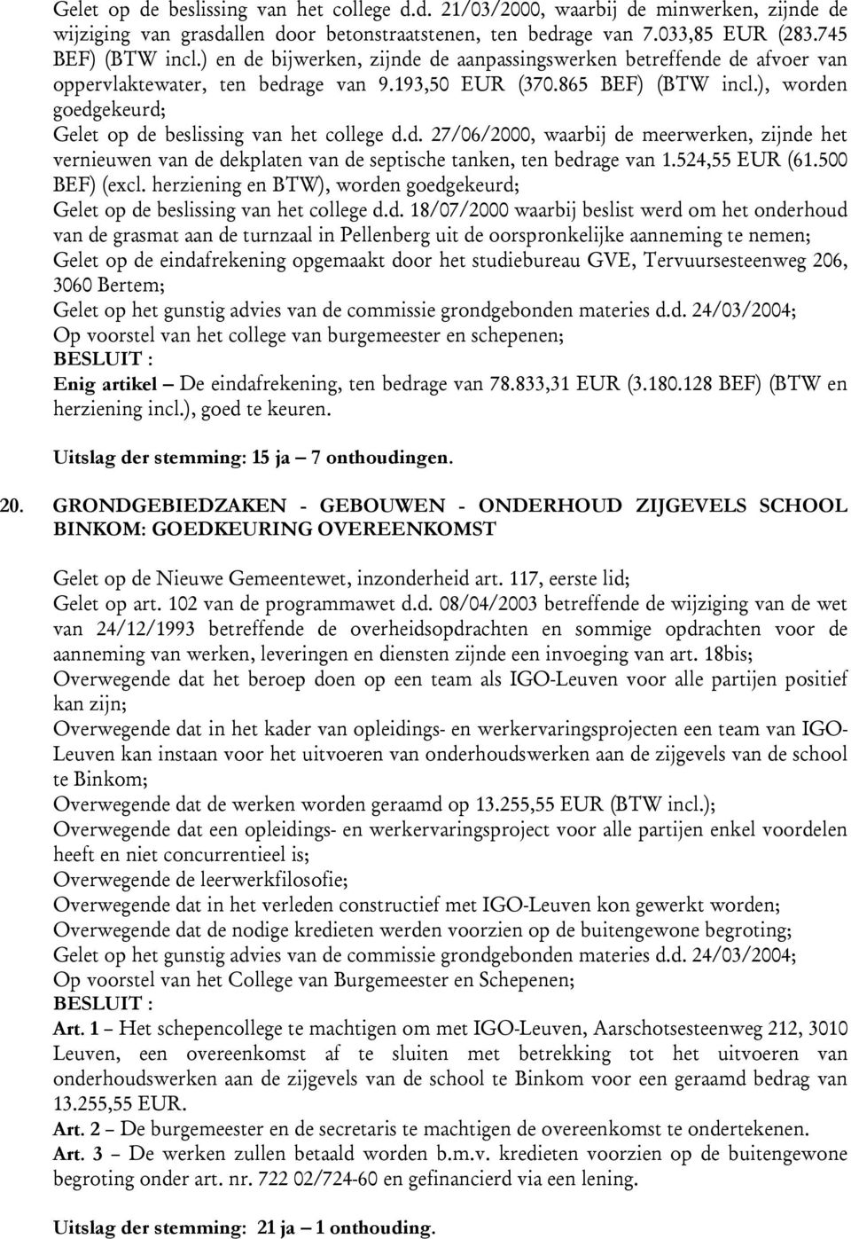 ), worden goedgekeurd; Gelet op de beslissing van het college d.d. 27/06/2000, waarbij de meerwerken, zijnde het vernieuwen van de dekplaten van de septische tanken, ten bedrage van 1.524,55 EUR (61.