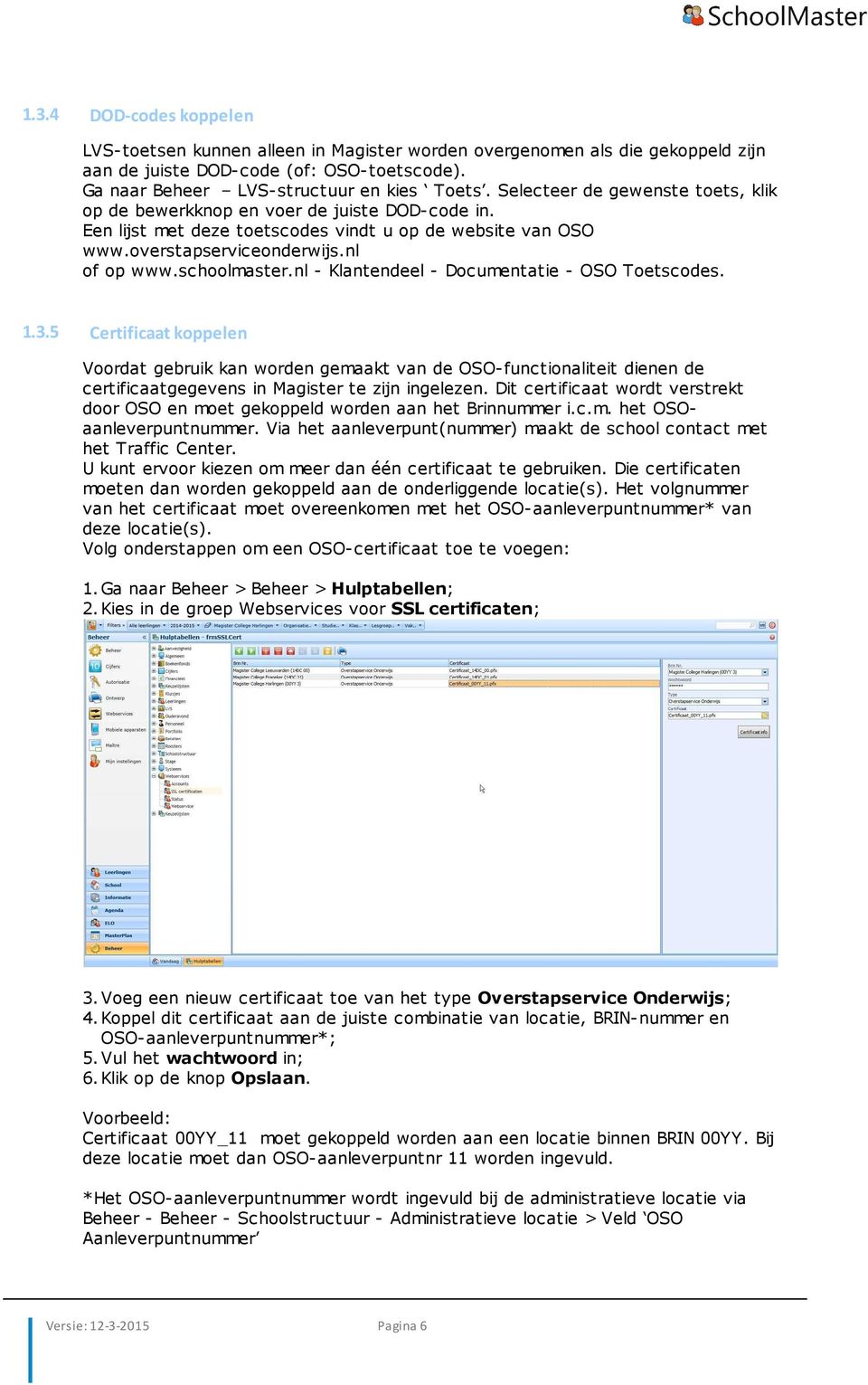 nl - Klantendeel - Documentatie - OSO Toetscodes. 1.3.5 Certificaat koppelen Voordat gebruik kan worden gemaakt van de OSO-functionaliteit dienen de certificaatgegevens in Magister te zijn ingelezen.