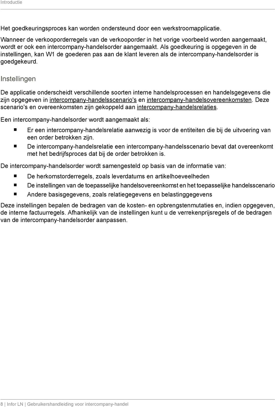 Als goedkeuring is opgegeven in de instellingen, kan W1 de goederen pas aan de klant leveren als de intercompany-handelsorder is goedgekeurd.