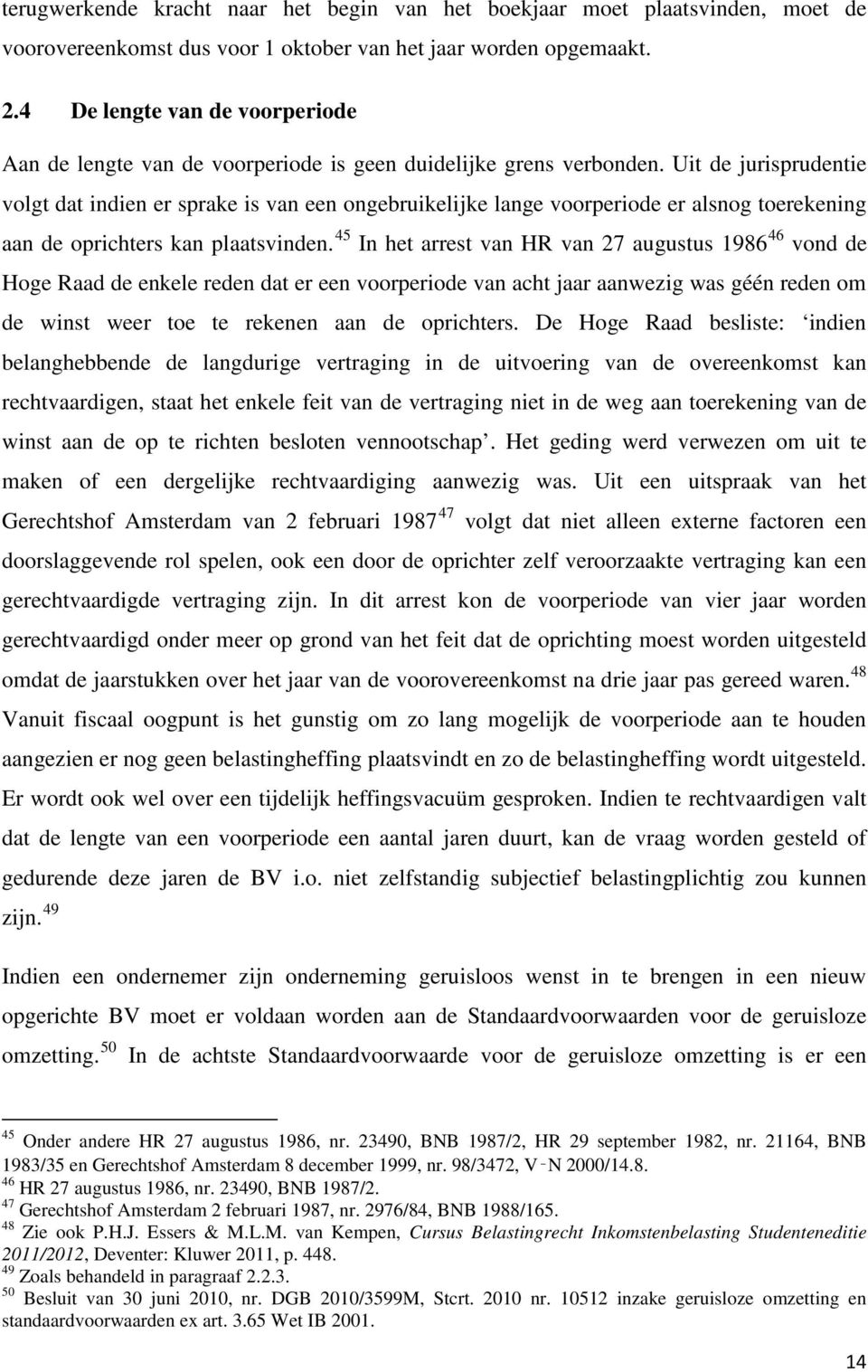 Uit de jurisprudentie volgt dat indien er sprake is van een ongebruikelijke lange voorperiode er alsnog toerekening aan de oprichters kan plaatsvinden.