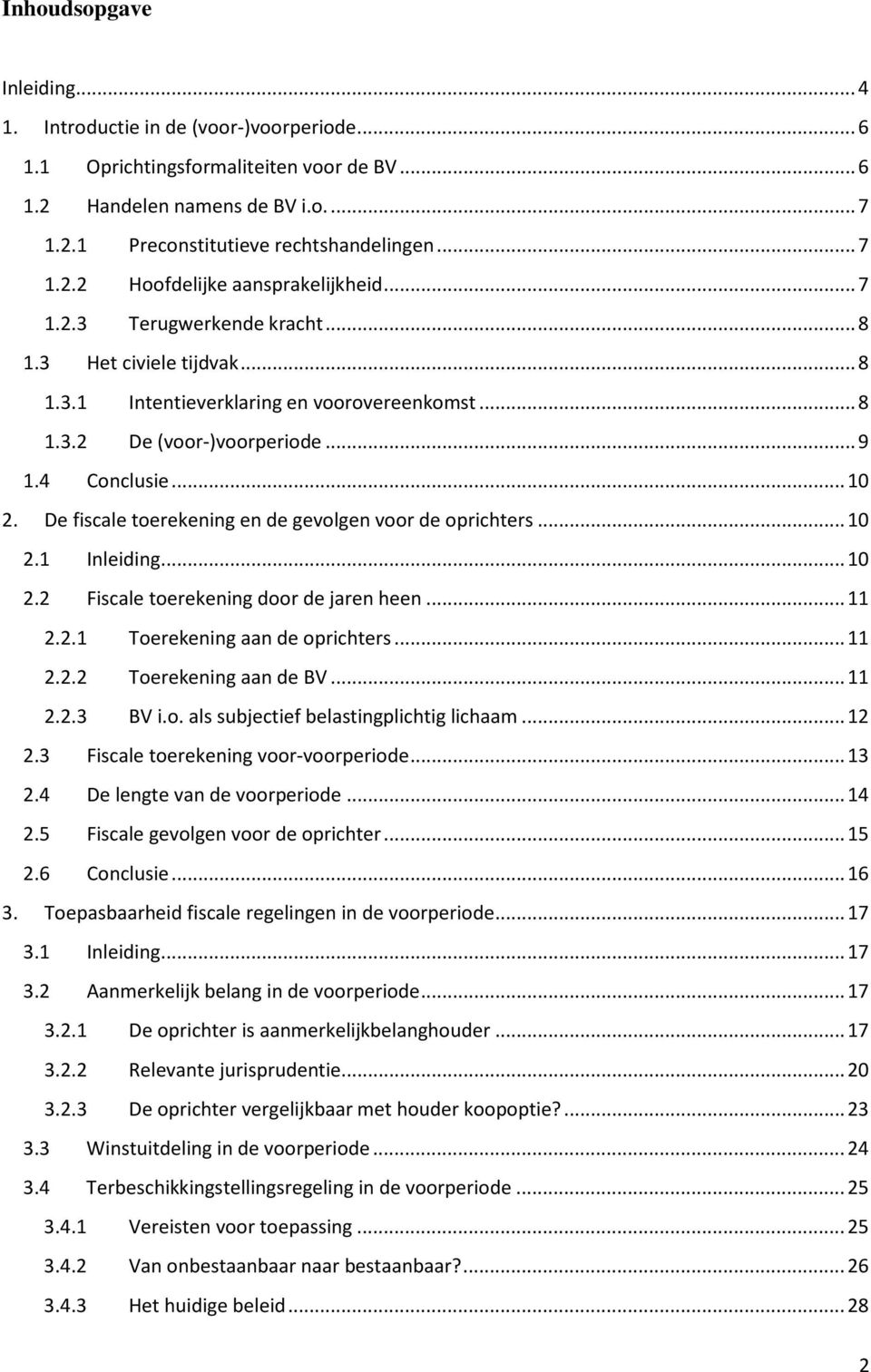 4 Conclusie... 10 2. De fiscale toerekening en de gevolgen voor de oprichters... 10 2.1 Inleiding... 10 2.2 Fiscale toerekening door de jaren heen... 11 2.2.1 Toerekening aan de oprichters... 11 2.2.2 Toerekening aan de BV.