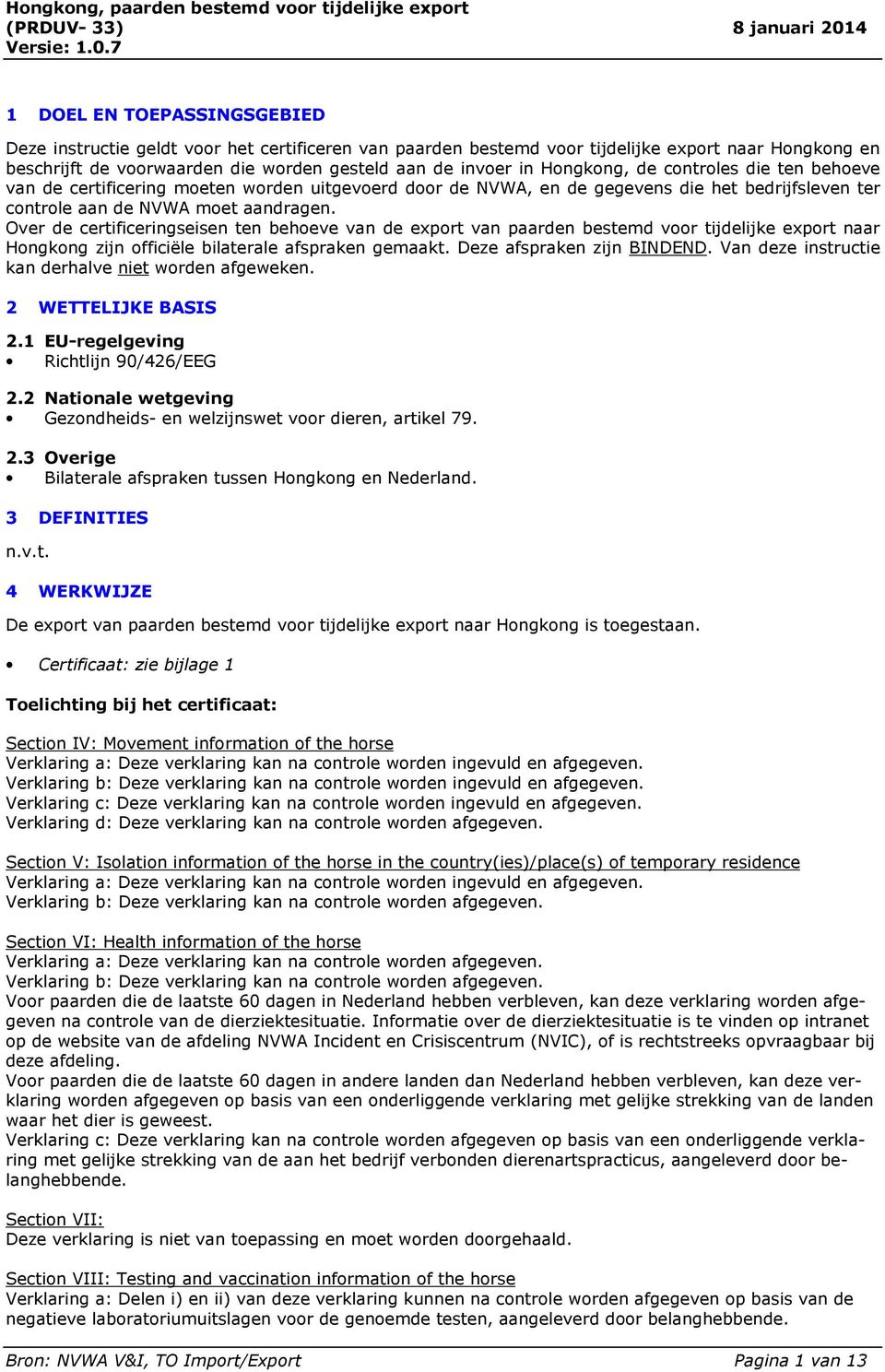 Over de certificeringseisen ten behoeve van de export van paarden bestemd voor tijdelijke export naar Hongkong zijn officiële bilaterale afspraken gemaakt. Deze afspraken zijn BINDEND.