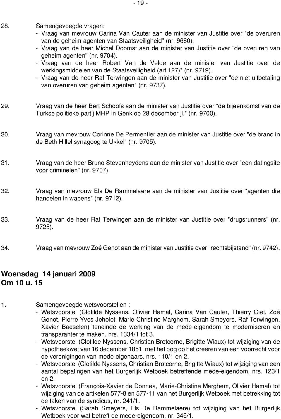 - Vraag van de heer Robert Van de Velde aan de minister van Justitie over de werkingsmiddelen van de Staatsveiligheid (art.127)" (nr. 9719).