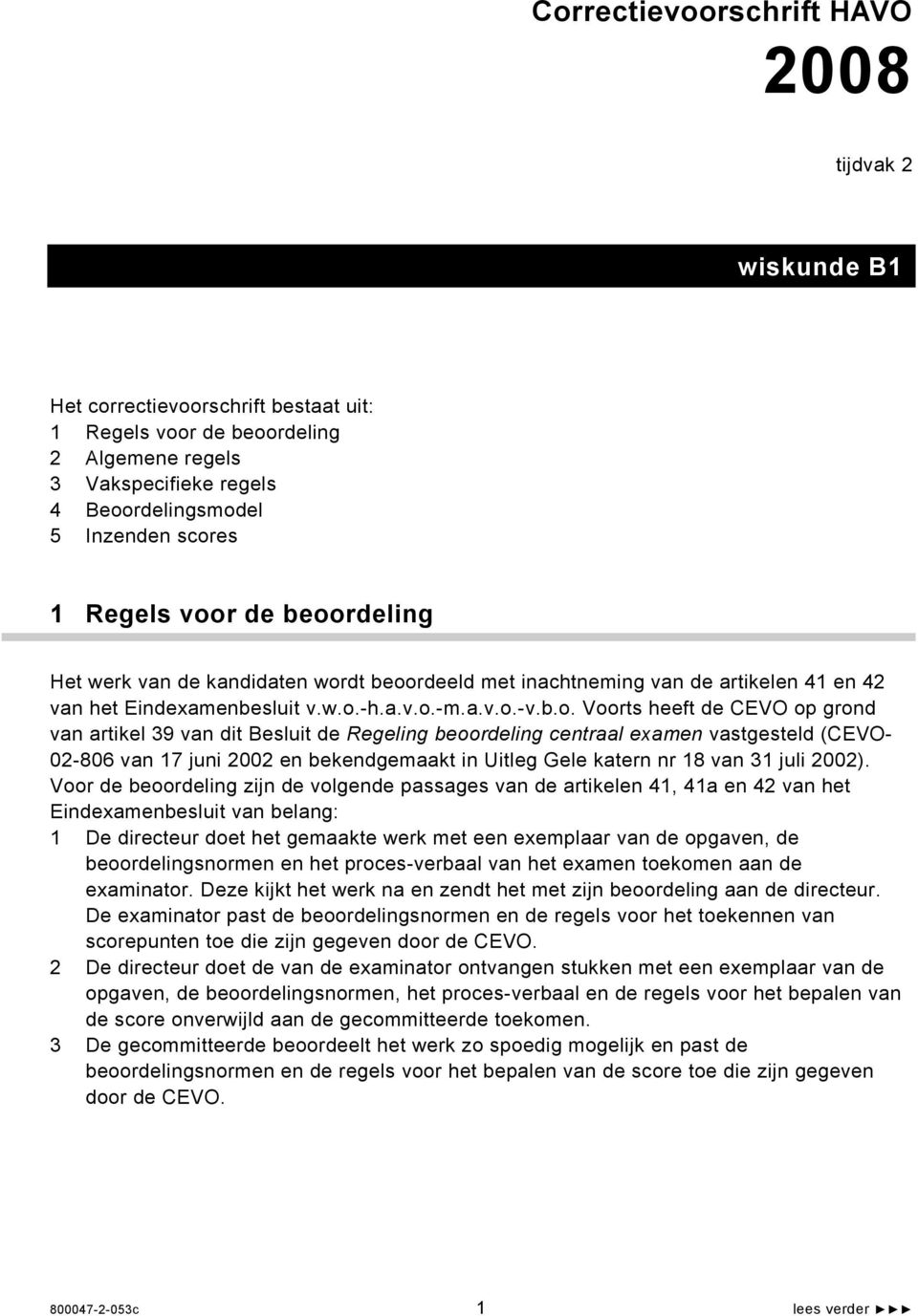 artikel 39 van dit Besluit de Regeling beoordeling centraal examen vastgesteld (CEVO- 0-806 van 7 juni 00 en bekendgemaakt in Uitleg Gele katern nr 8 van 3 juli 00).