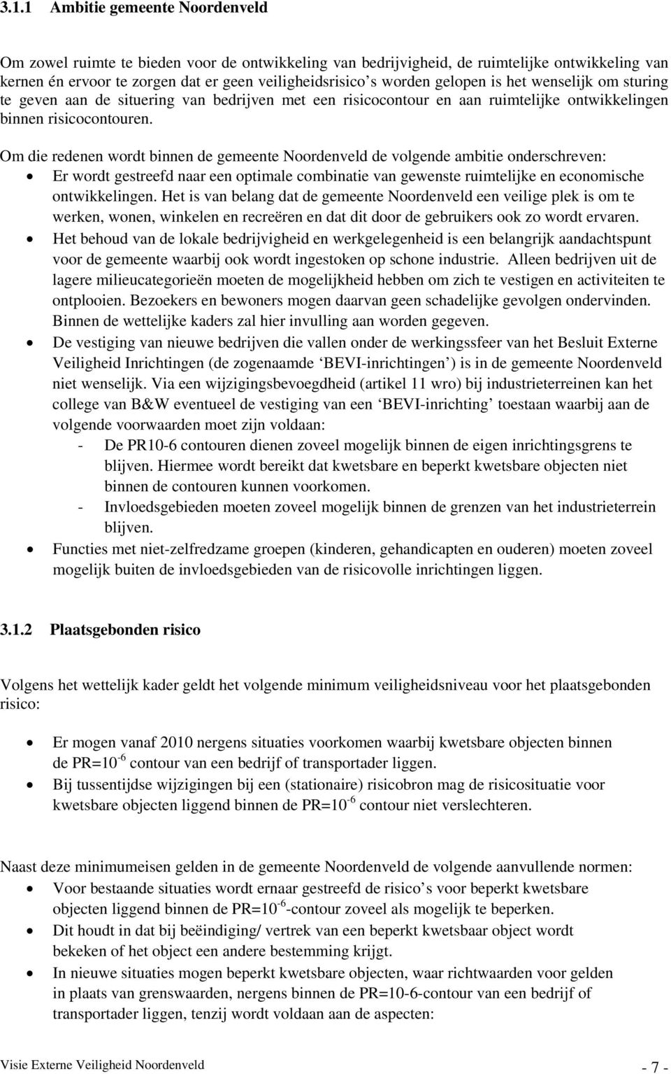 Om die redenen wordt binnen de gemeente Noordenveld de volgende ambitie onderschreven: Er wordt gestreefd naar een optimale combinatie van gewenste ruimtelijke en economische ontwikkelingen.