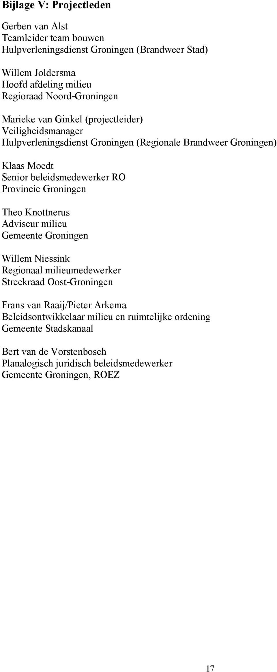 beleidsmedewerker RO Provincie Groningen Theo Knottnerus Adviseur milieu Gemeente Groningen Willem Niessink Regionaal milieumedewerker Streekraad Oost-Groningen Frans