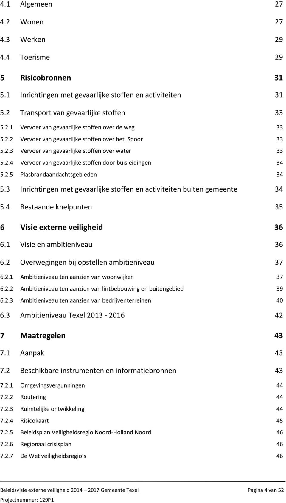 3 Inrichtingen met gevaarlijke stoffen en activiteiten buiten gemeente 34 5.4 Bestaande knelpunten 35 6 Visie externe veiligheid 36 6.1 Visie en ambitieniveau 36 6.