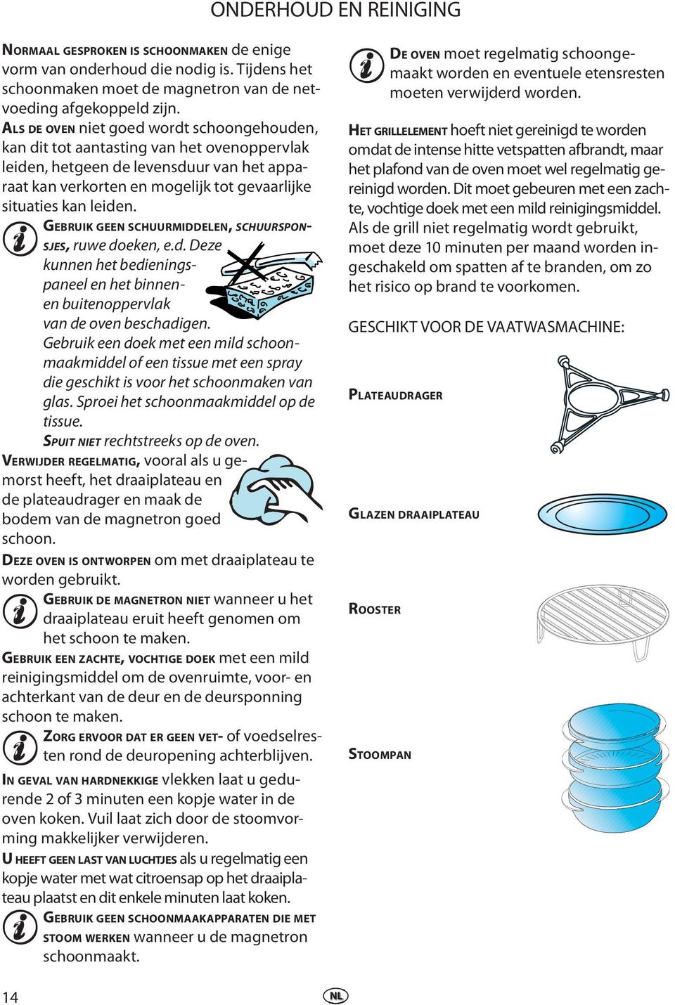 GEBRUIK GEEN SCHUURMIDDELEN, SCHUURSPON- SJES, ru dokn,.d. Dz kunnn ht bdiningspanl n ht binnnn buitnopprvlak van d ovn bschadign.