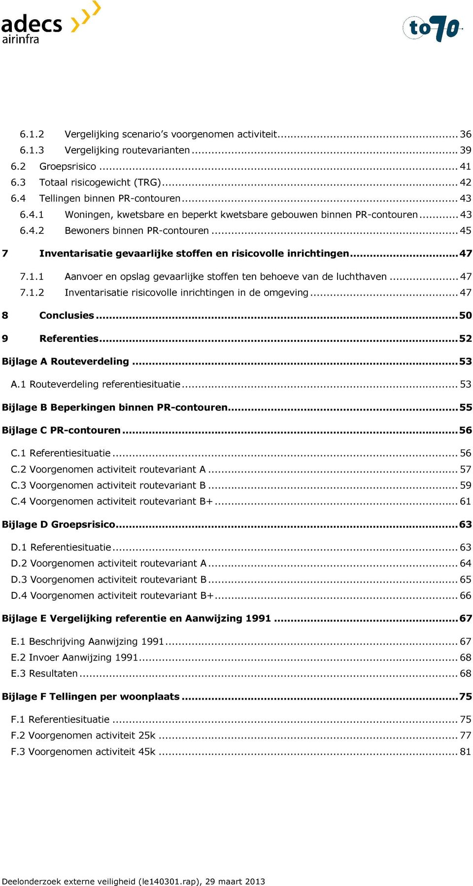 .. 47 7.1.2 Inventarisatie risicovolle inrichtingen in de omgeving... 47 8 Conclusies... 50 9 Referenties... 52 Bijlage A Routeverdeling... 53 A.1 Routeverdeling referentiesituatie.