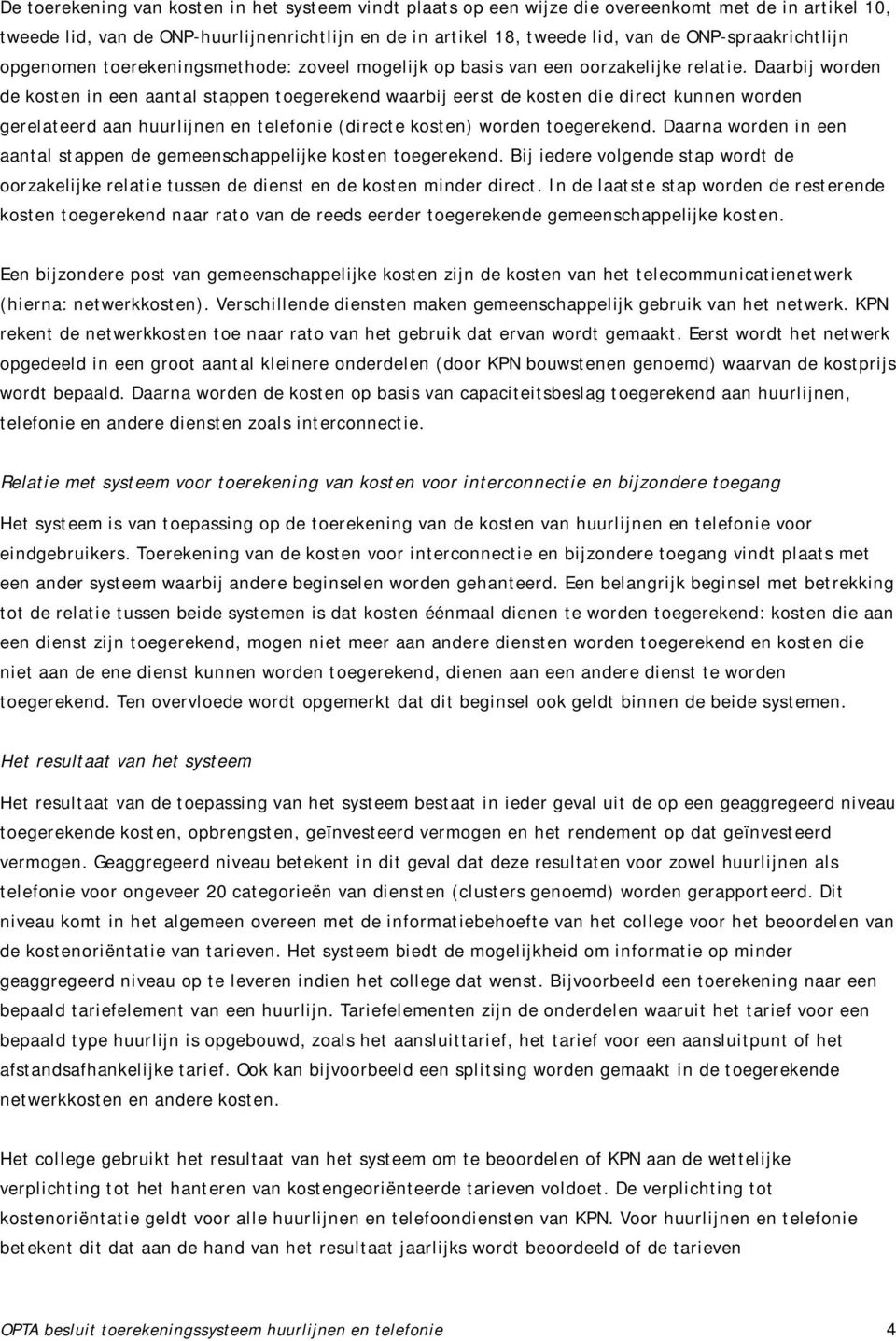 Daarbij worden de kosten in een aantal stappen toegerekend waarbij eerst de kosten die direct kunnen worden gerelateerd aan huurlijnen en telefonie (directe kosten) worden toegerekend.