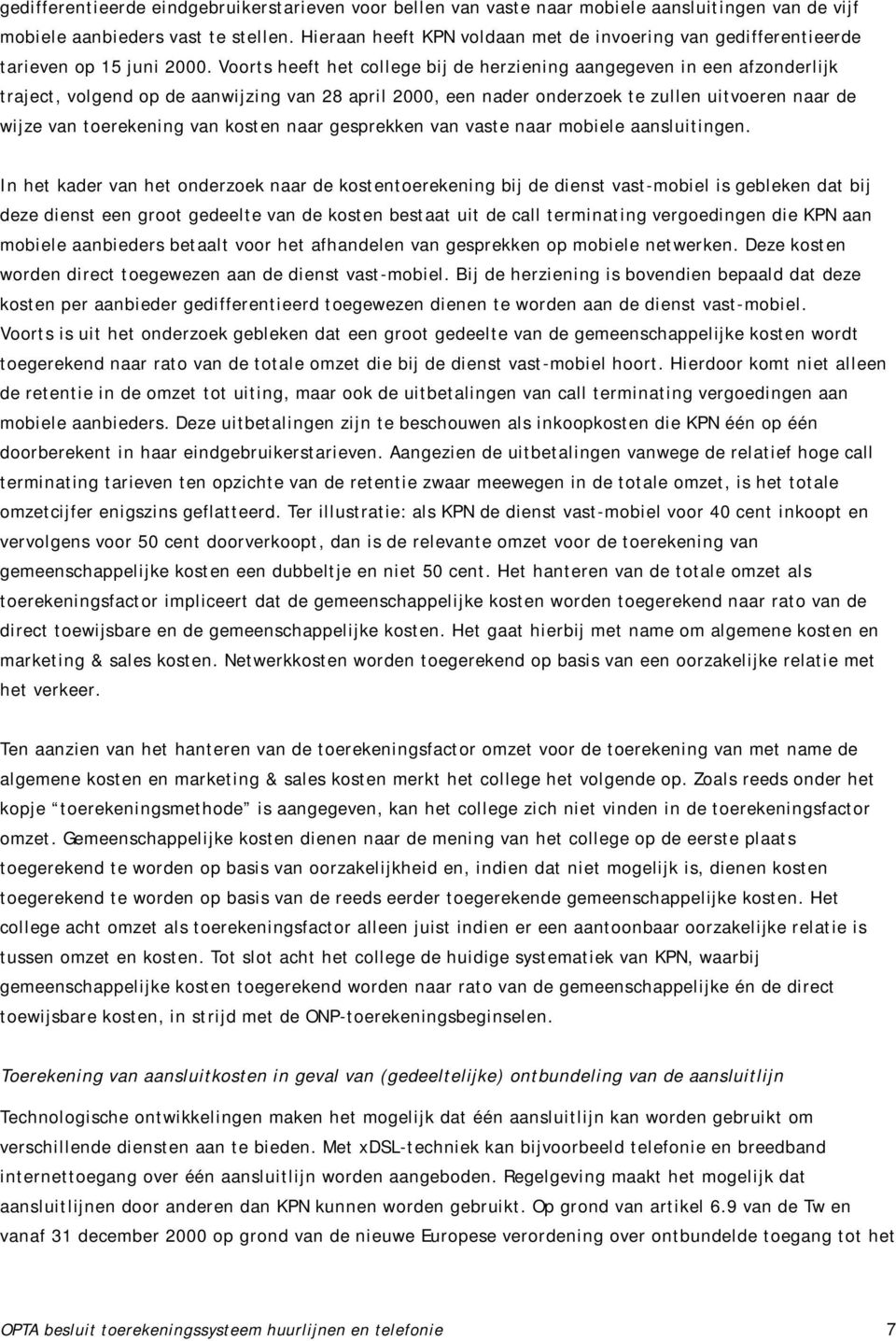 Voorts heeft het college bij de herziening aangegeven in een afzonderlijk traject, volgend op de aanwijzing van 28 april 2000, een nader onderzoek te zullen uitvoeren naar de wijze van toerekening