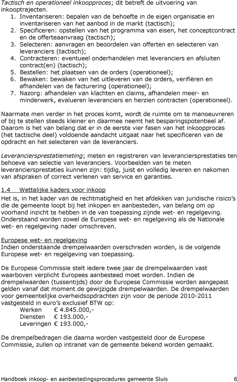 Specificeren: opstellen van het programma van eisen, het conceptcontract en de offerteaanvraag (tactisch); 3.