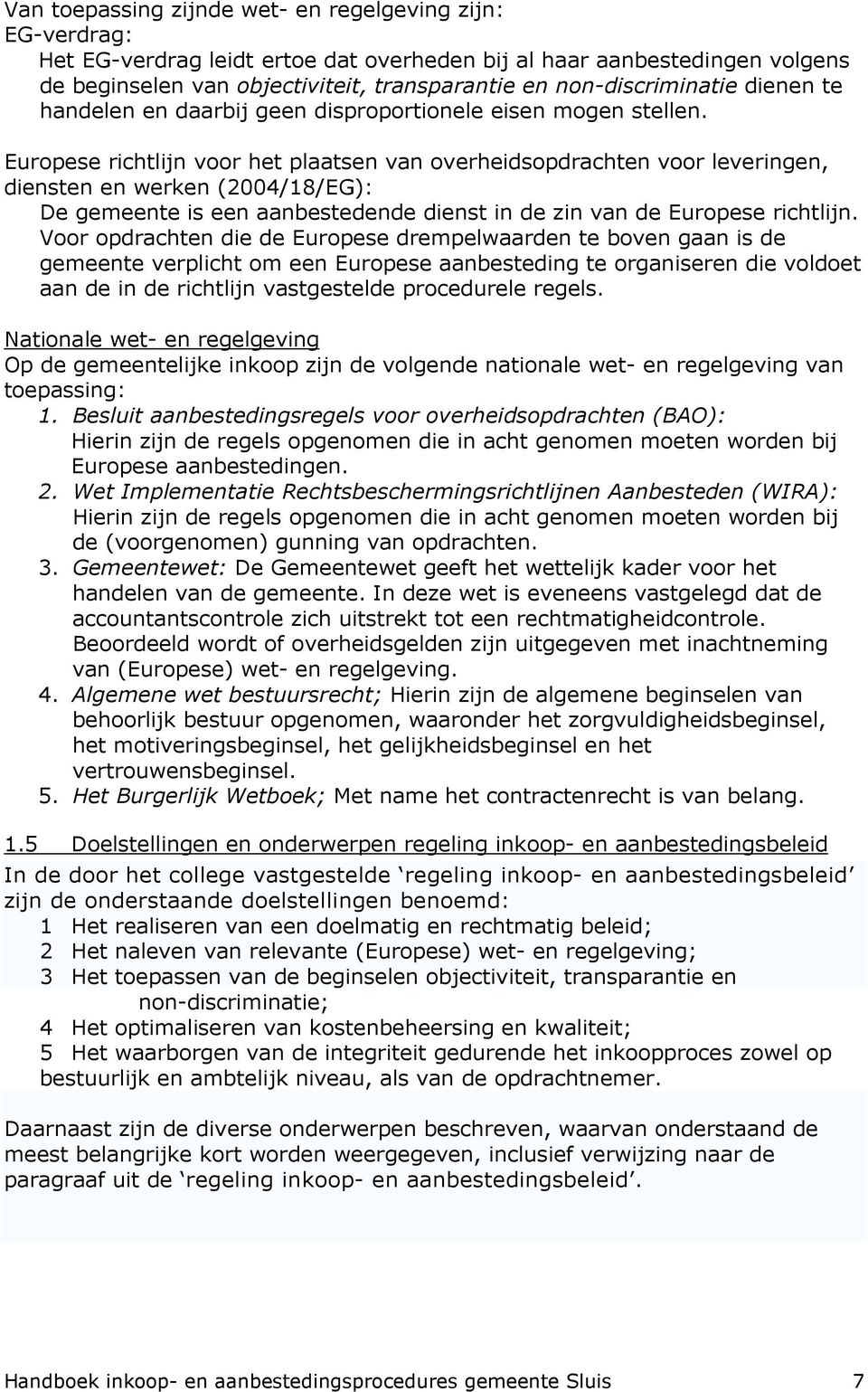 Europese richtlijn voor het plaatsen van overheidsopdrachten voor leveringen, diensten en werken (2004/18/EG): De gemeente is een aanbestedende dienst in de zin van de Europese richtlijn.