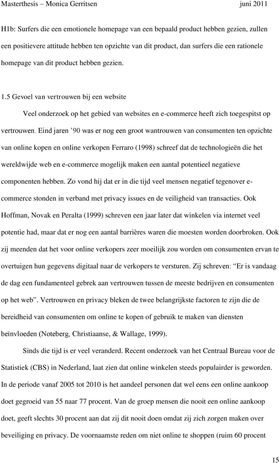 Eind jaren 90 was er nog een groot wantrouwen van consumenten ten opzichte van online kopen en online verkopen Ferraro (1998) schreef dat de technologieën die het wereldwijde web en e-commerce