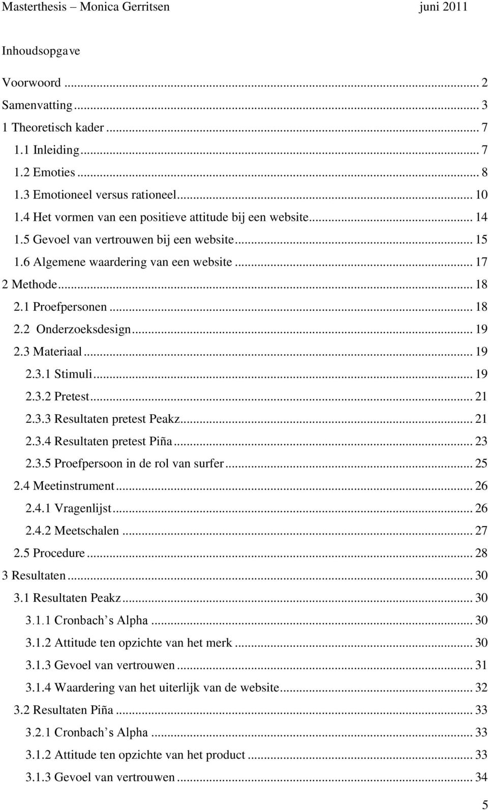 .. 19 2.3 Materiaal... 19 2.3.1 Stimuli... 19 2.3.2 Pretest... 21 2.3.3 Resultaten pretest Peakz... 21 2.3.4 Resultaten pretest Piña... 23 2.3.5 Proefpersoon in de rol van surfer... 25 2.