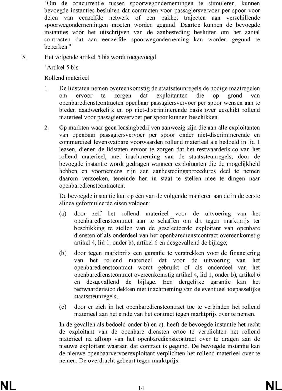 Daartoe kunnen de bevoegde instanties vóór het uitschrijven van de aanbesteding besluiten om het aantal contracten dat aan eenzelfde spoorwegonderneming kan worden gegund te beperken." 5.